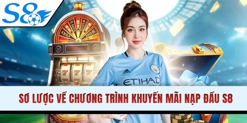 Sơ lược về chương trình khuyến mãi nạp đầu S8