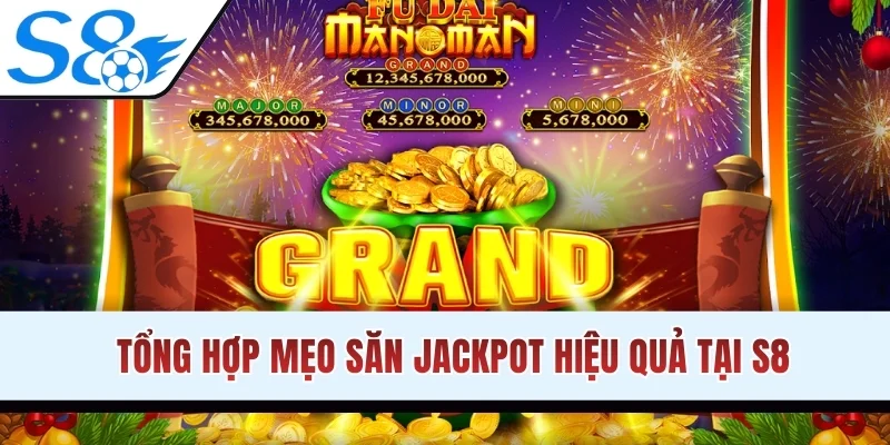 Tổng hợp mẹo săn jackpot hiệu quả tại S8